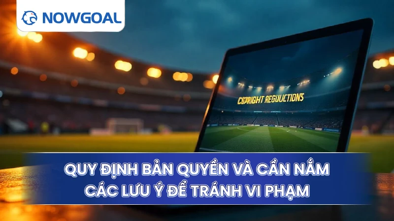 Quy định bản quyền và cần nắm các lưu ý để tránh vi phạm 